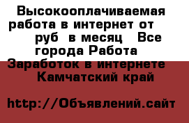 Высокооплачиваемая работа в интернет от 150000 руб. в месяц - Все города Работа » Заработок в интернете   . Камчатский край